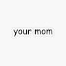 your mom g